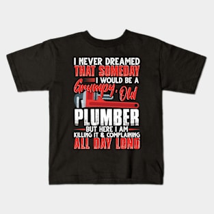 I Never Dreamed That Someday I Would Be A Grumpy Old Plumber Kids T-Shirt